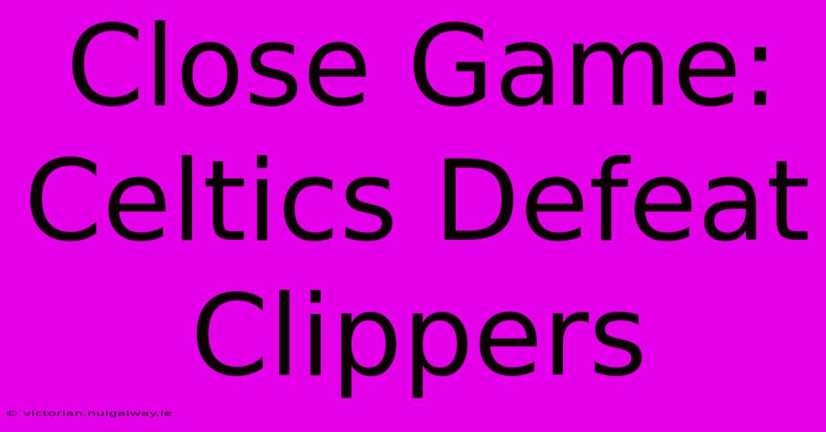 Close Game: Celtics Defeat Clippers