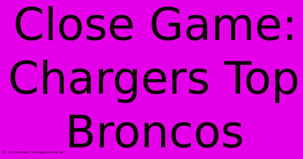 Close Game: Chargers Top Broncos