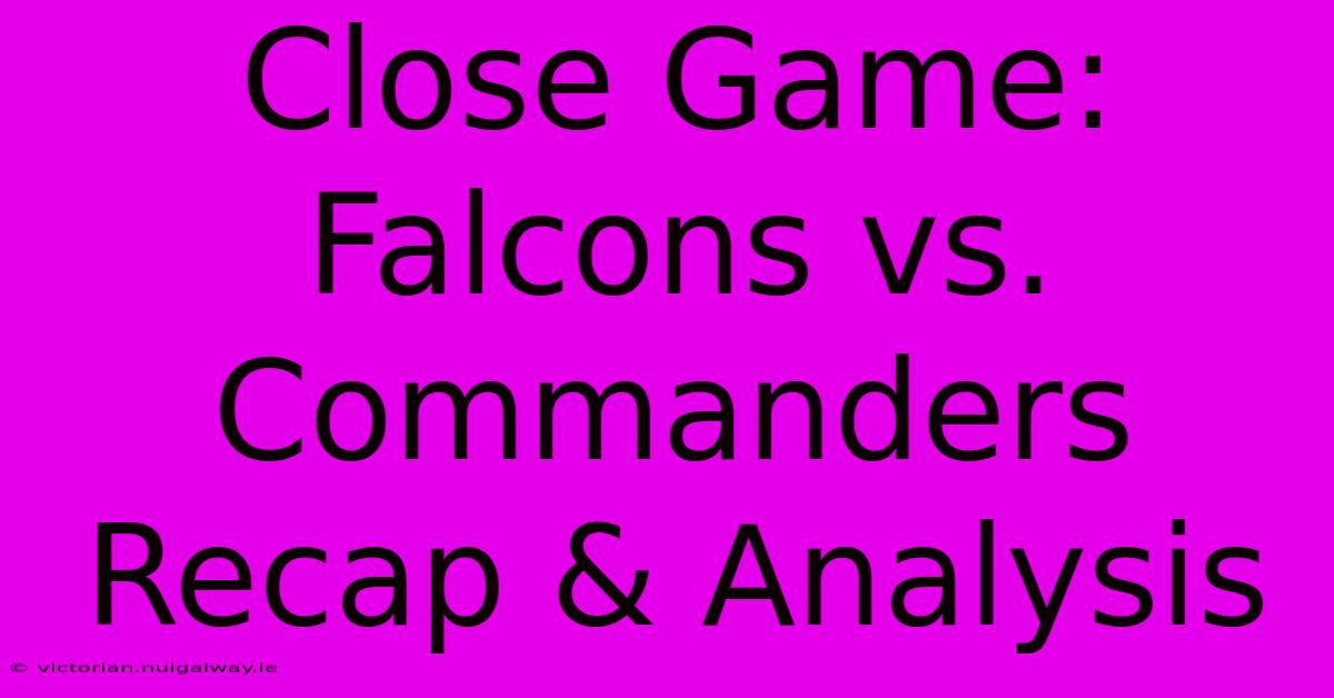 Close Game: Falcons Vs. Commanders Recap & Analysis