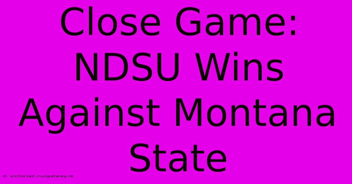 Close Game: NDSU Wins Against Montana State