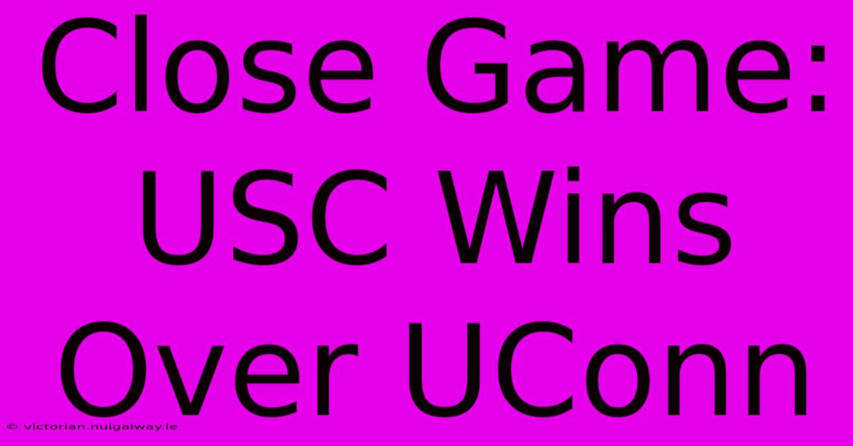 Close Game: USC Wins Over UConn