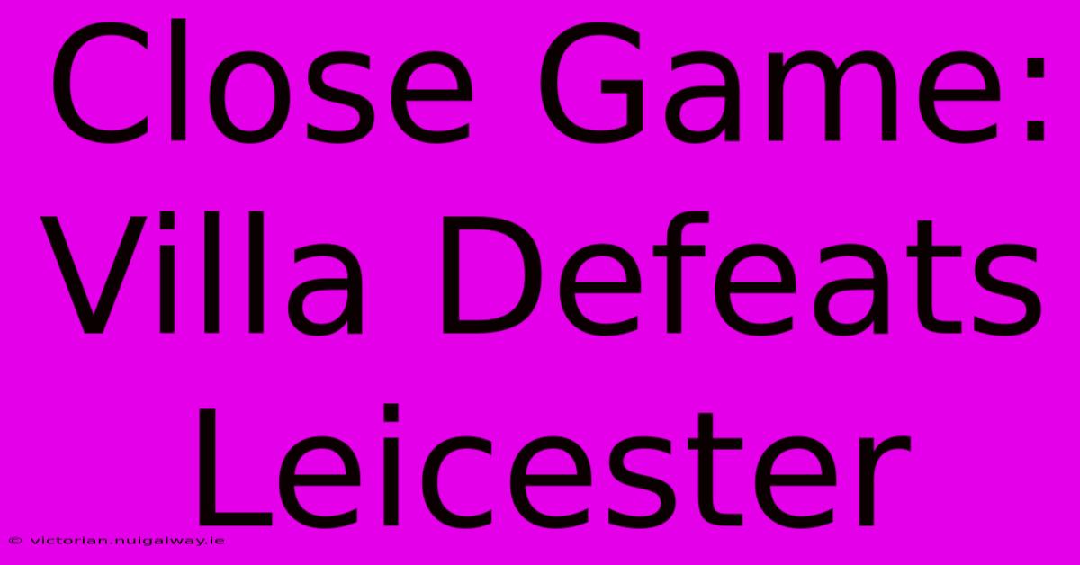 Close Game: Villa Defeats Leicester