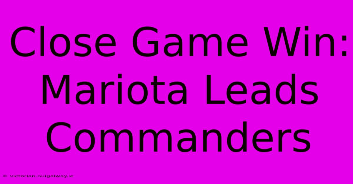 Close Game Win: Mariota Leads Commanders