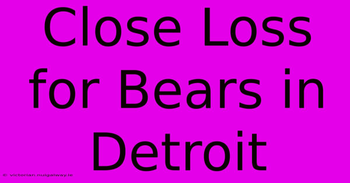 Close Loss For Bears In Detroit