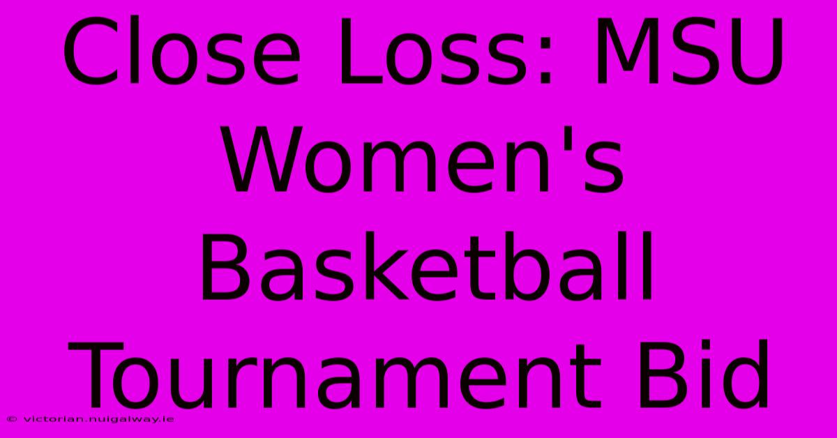 Close Loss: MSU Women's Basketball Tournament Bid