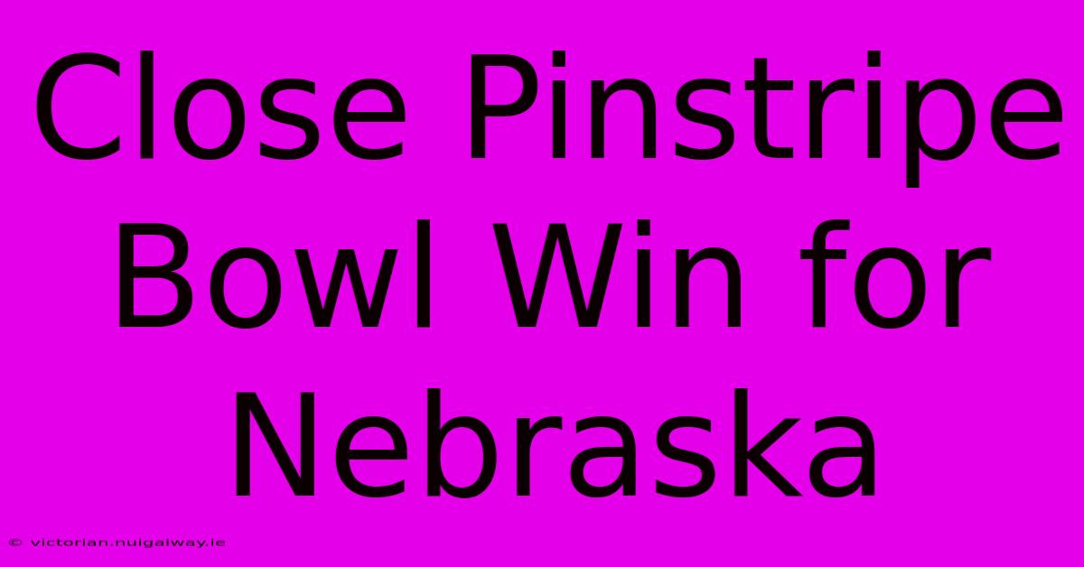 Close Pinstripe Bowl Win For Nebraska