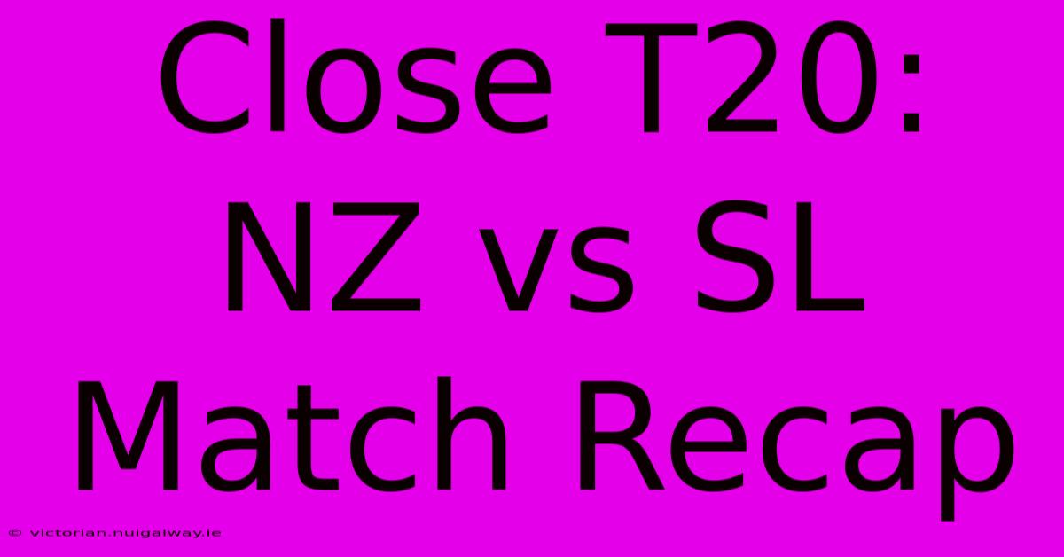 Close T20: NZ Vs SL Match Recap