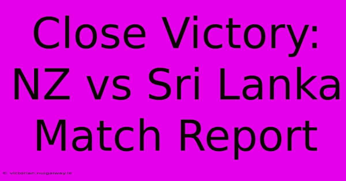 Close Victory: NZ Vs Sri Lanka Match Report