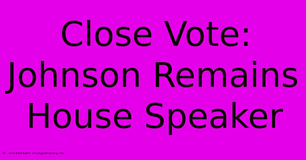 Close Vote: Johnson Remains House Speaker