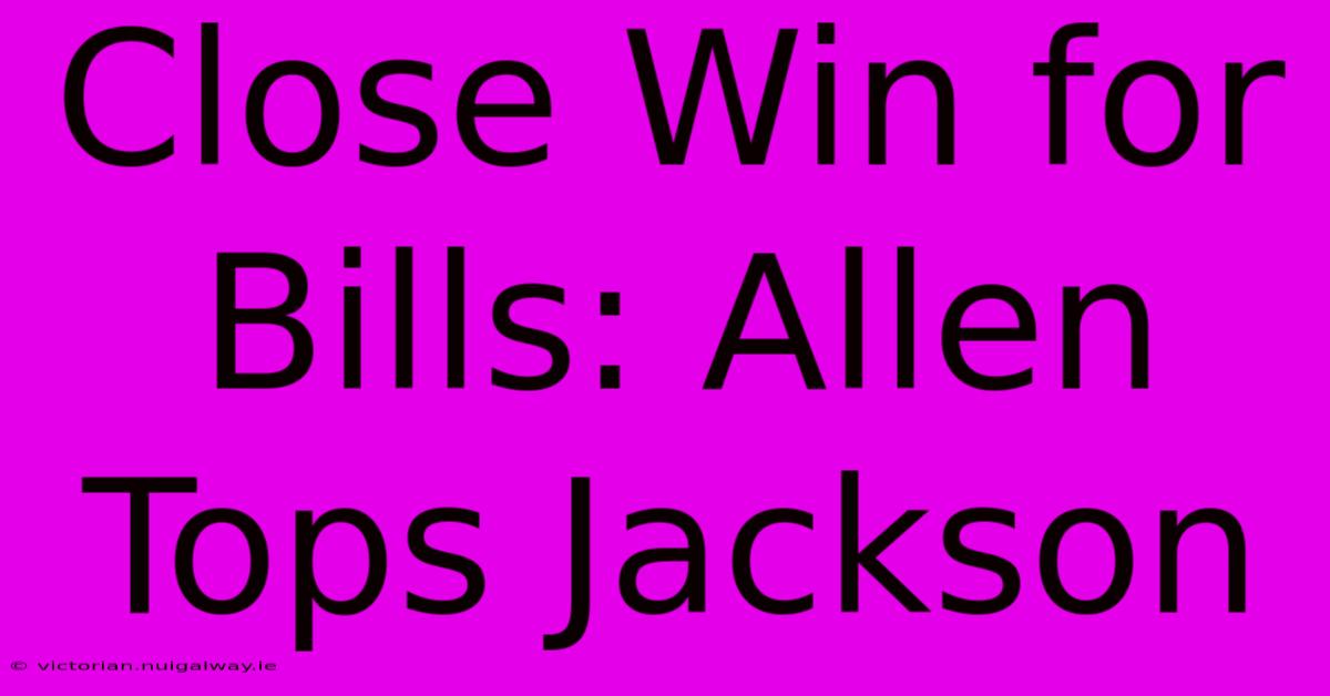 Close Win For Bills: Allen Tops Jackson