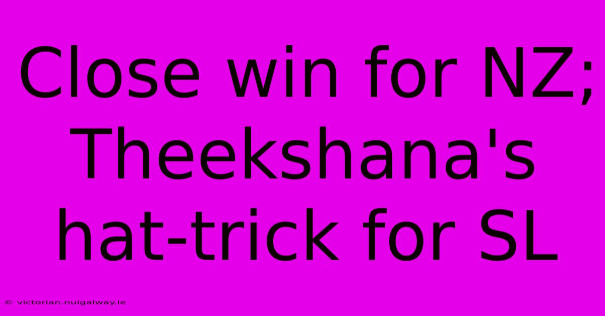 Close Win For NZ; Theekshana's Hat-trick For SL