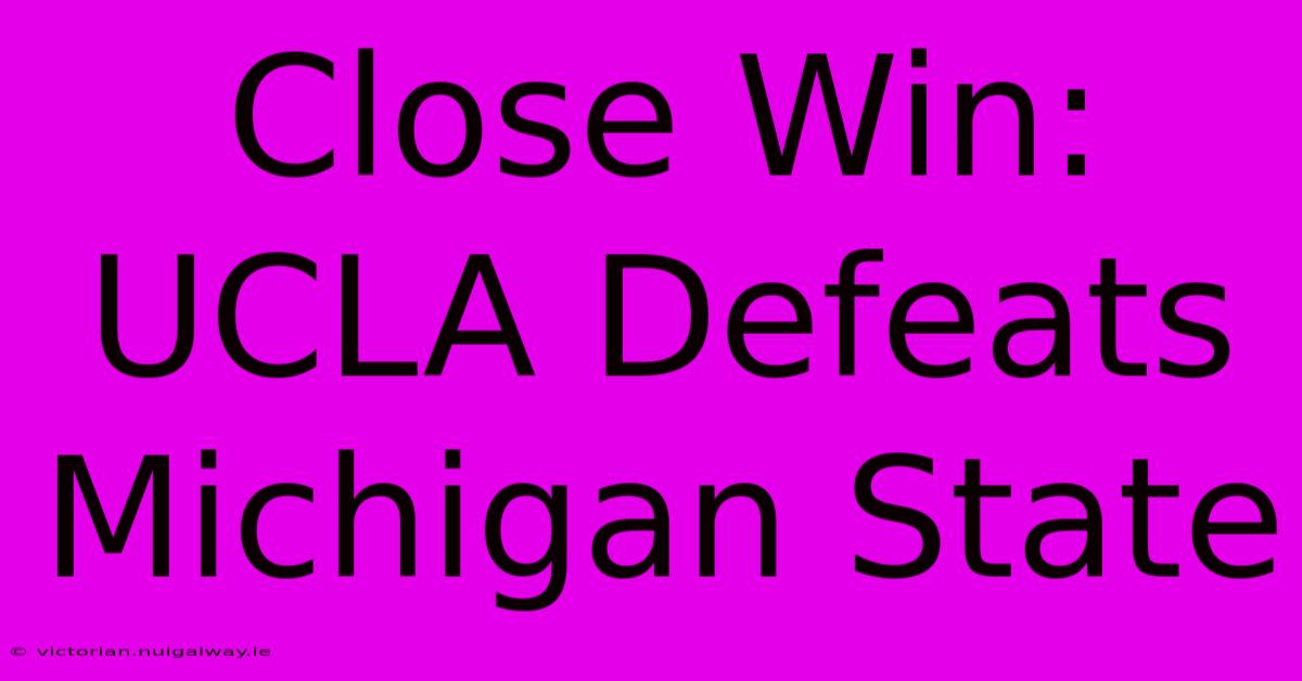 Close Win: UCLA Defeats Michigan State