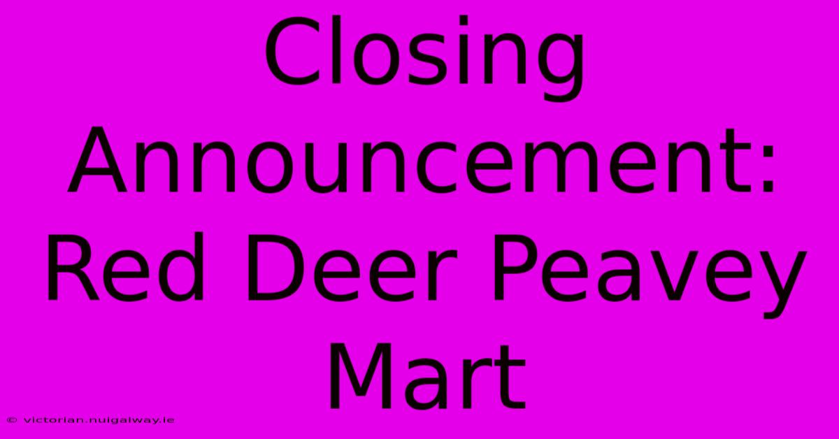 Closing Announcement: Red Deer Peavey Mart