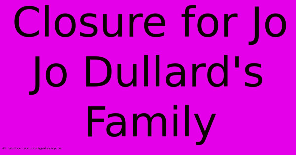 Closure For Jo Jo Dullard's Family 