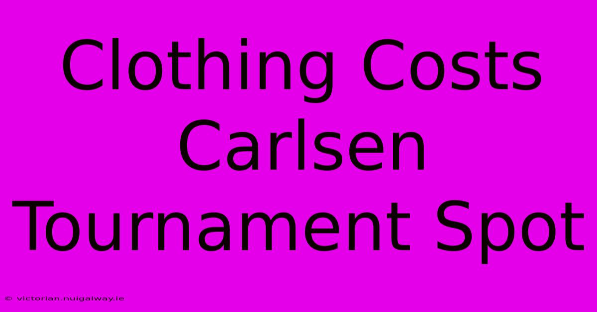 Clothing Costs Carlsen Tournament Spot