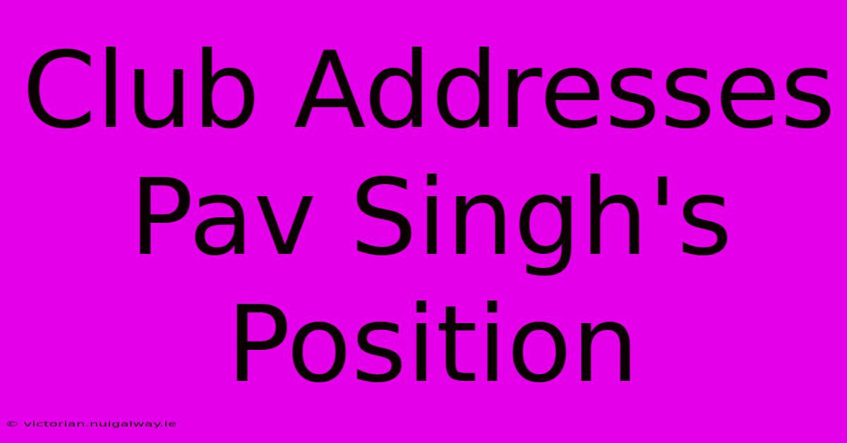 Club Addresses Pav Singh's Position