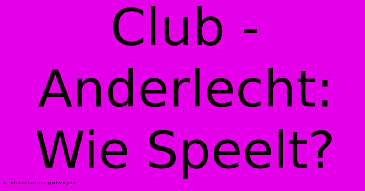 Club - Anderlecht: Wie Speelt?