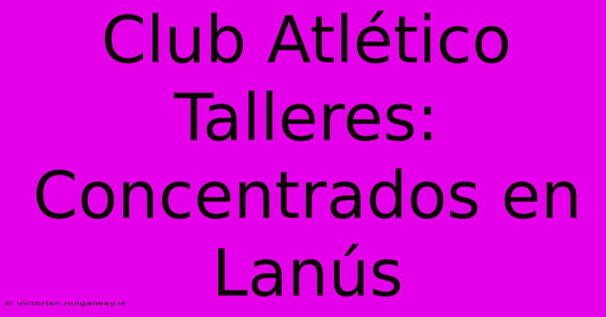 Club Atlético Talleres: Concentrados En Lanús