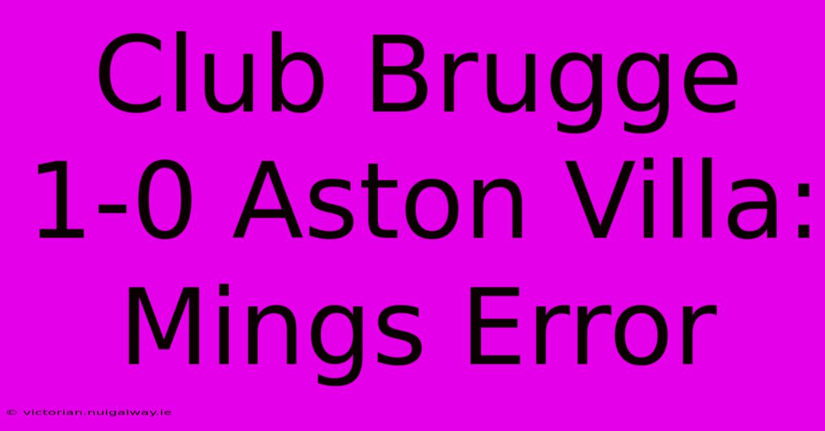 Club Brugge 1-0 Aston Villa: Mings Error