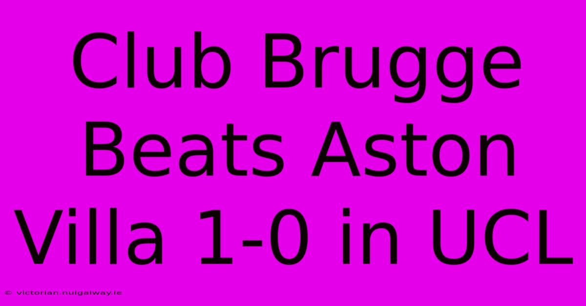 Club Brugge Beats Aston Villa 1-0 In UCL