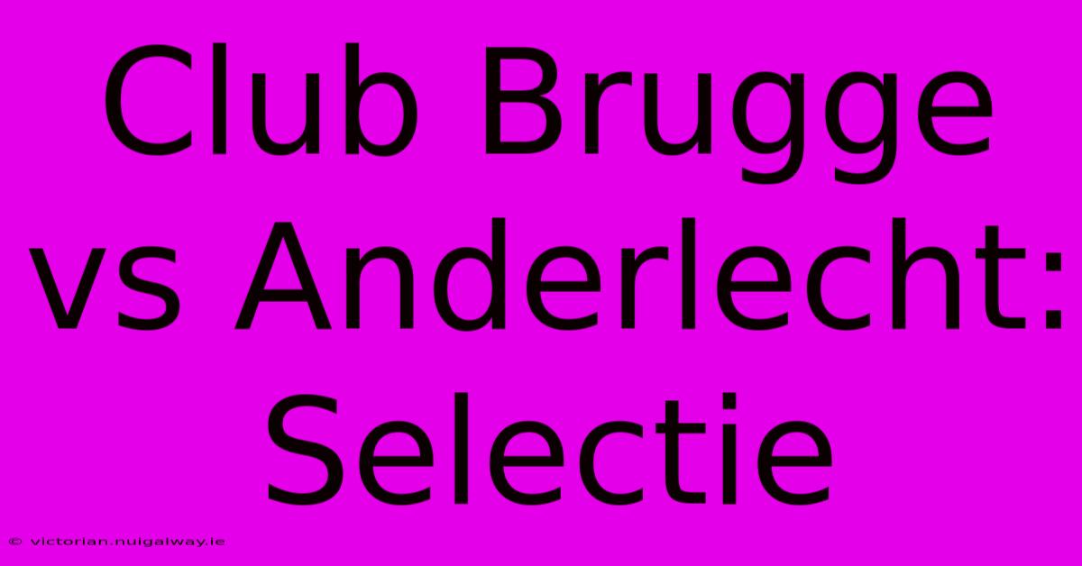 Club Brugge Vs Anderlecht: Selectie