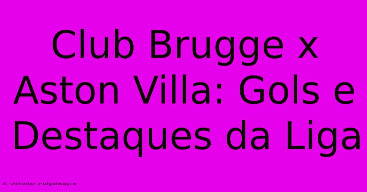 Club Brugge X Aston Villa: Gols E Destaques Da Liga