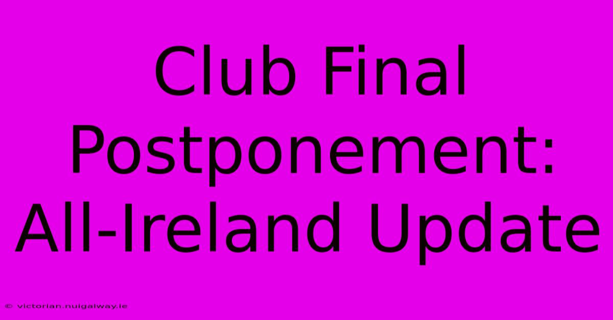 Club Final Postponement: All-Ireland Update