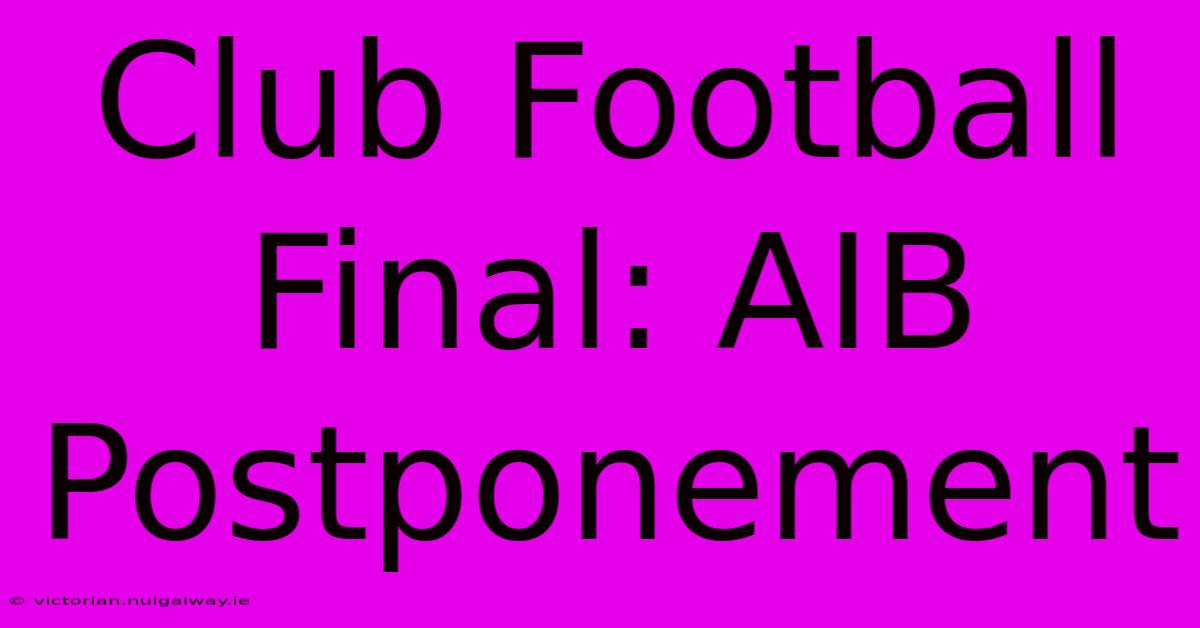 Club Football Final: AIB Postponement