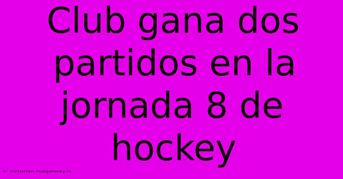 Club Gana Dos Partidos En La Jornada 8 De Hockey