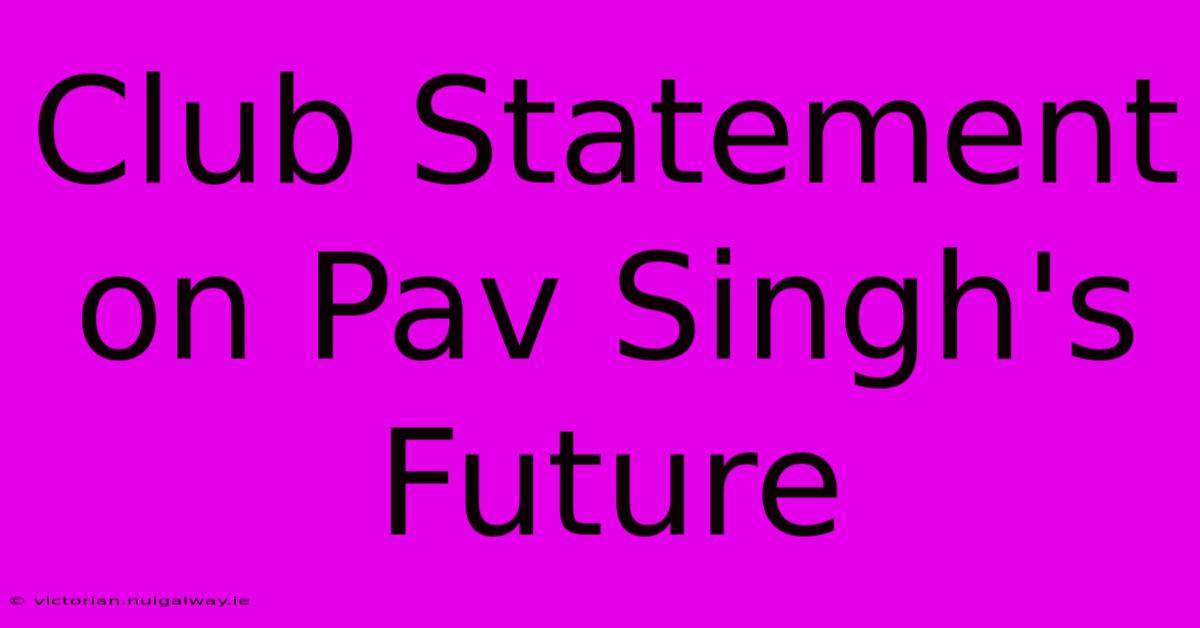 Club Statement On Pav Singh's Future