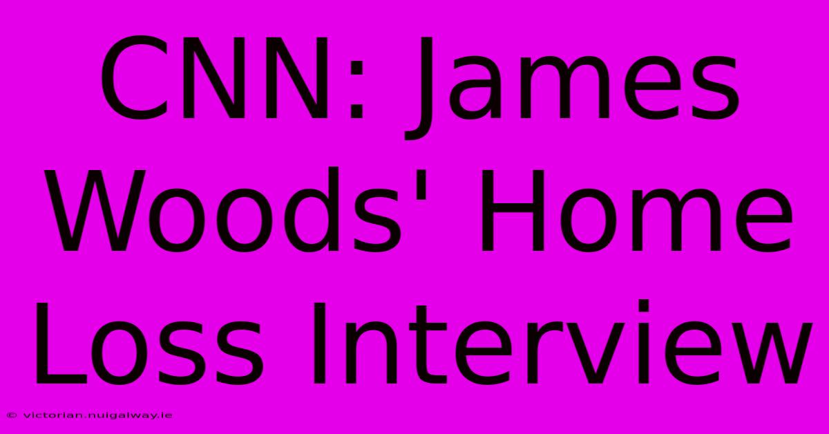 CNN: James Woods' Home Loss Interview