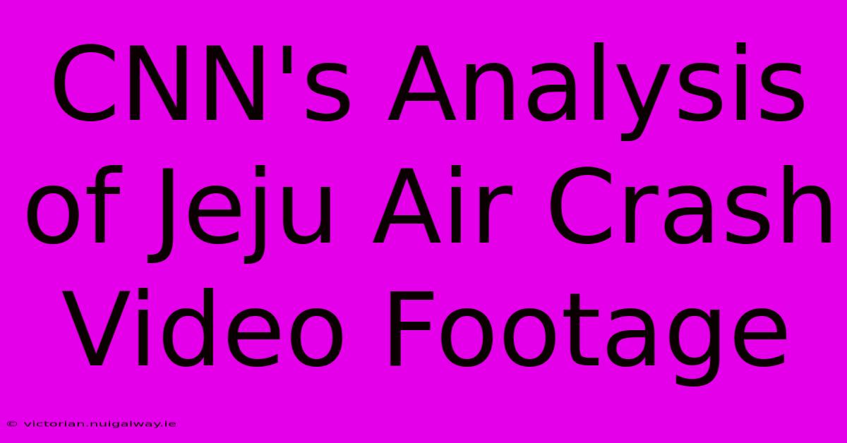 CNN's Analysis Of Jeju Air Crash Video Footage