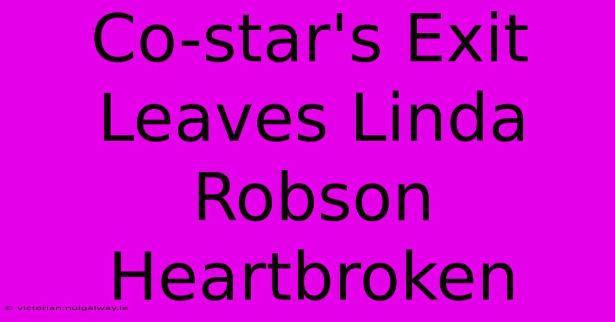 Co-star's Exit Leaves Linda Robson Heartbroken