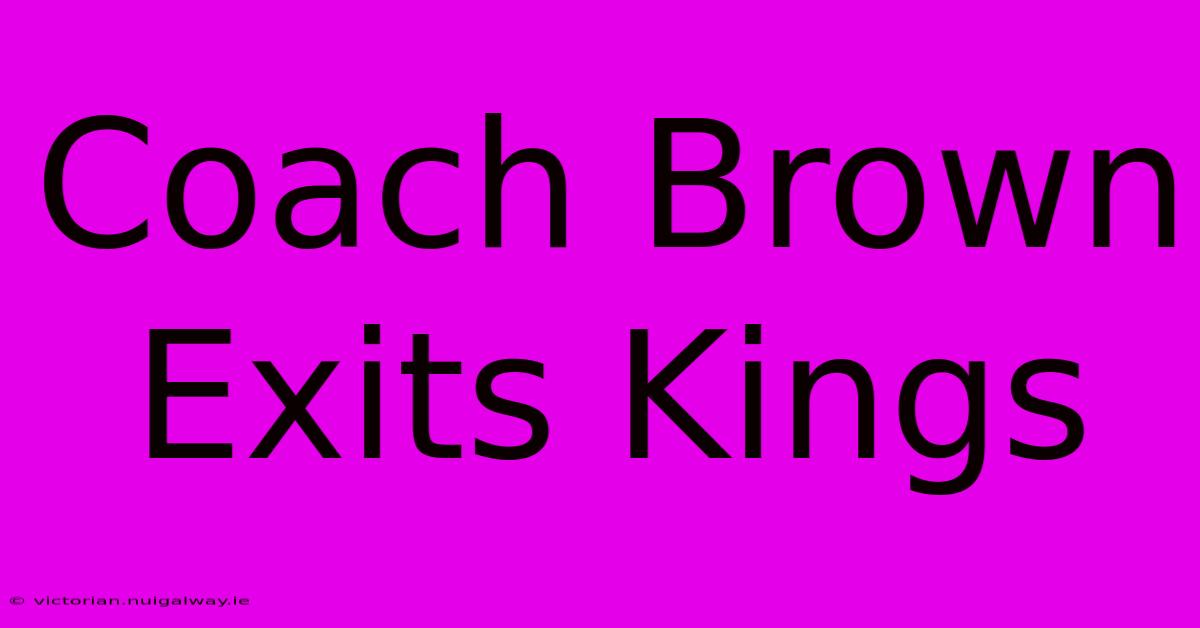 Coach Brown Exits Kings