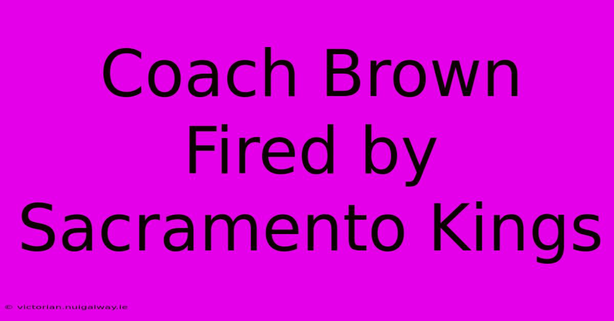 Coach Brown Fired By Sacramento Kings