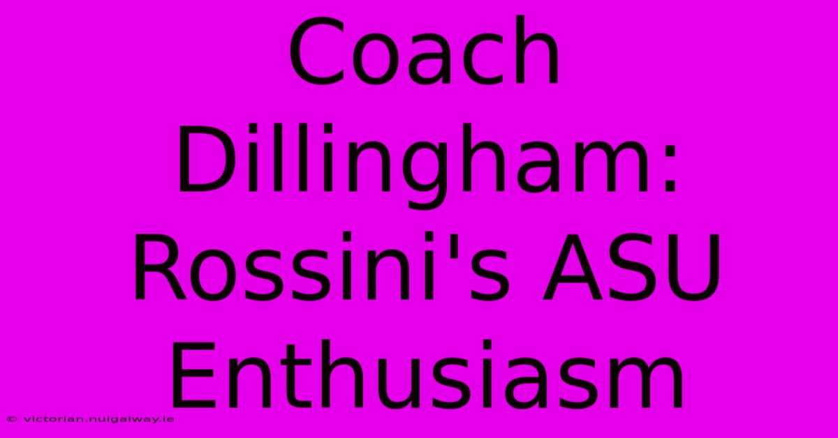 Coach Dillingham: Rossini's ASU Enthusiasm