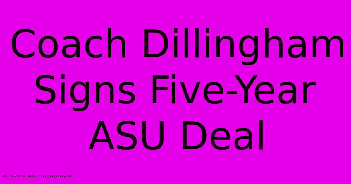 Coach Dillingham Signs Five-Year ASU Deal