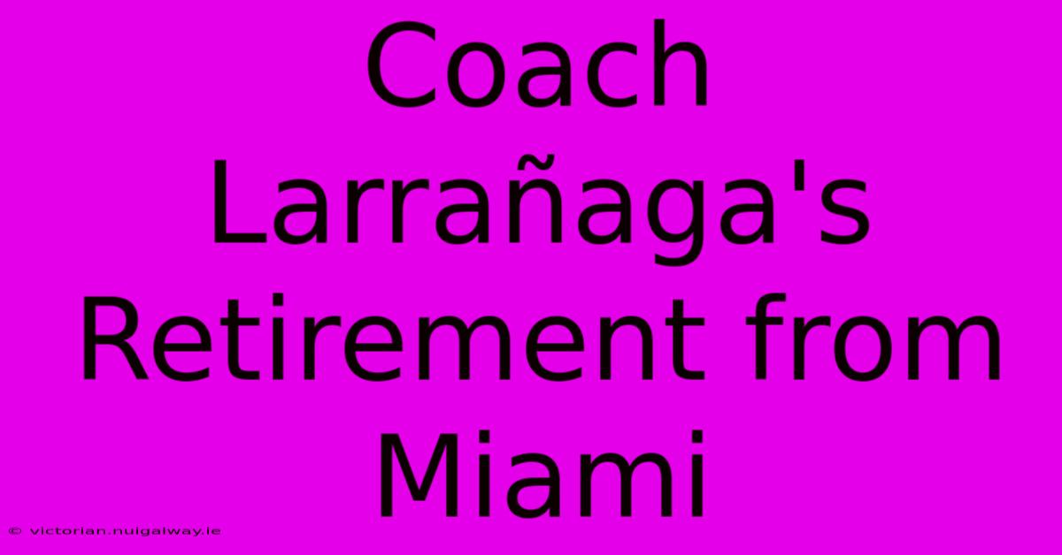 Coach Larrañaga's Retirement From Miami