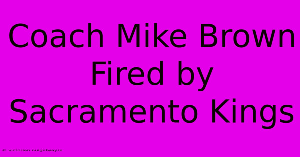 Coach Mike Brown Fired By Sacramento Kings