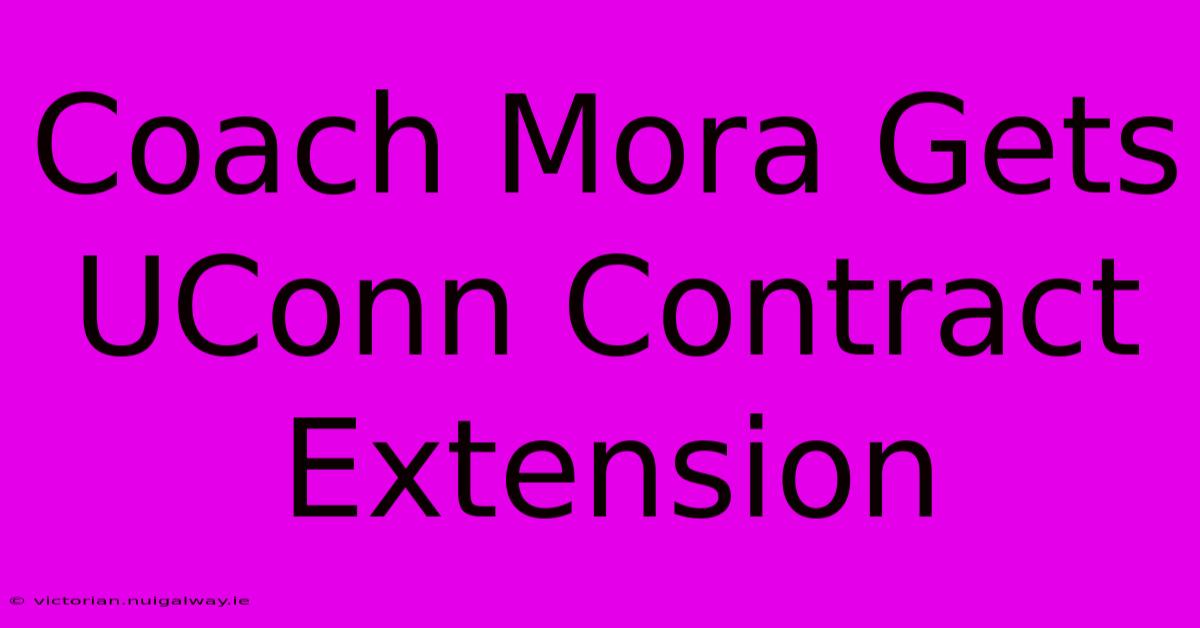 Coach Mora Gets UConn Contract Extension