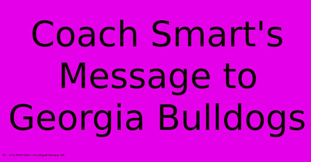 Coach Smart's Message To Georgia Bulldogs