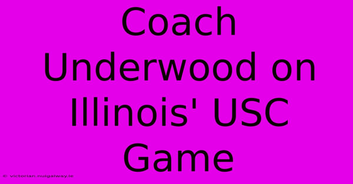 Coach Underwood On Illinois' USC Game