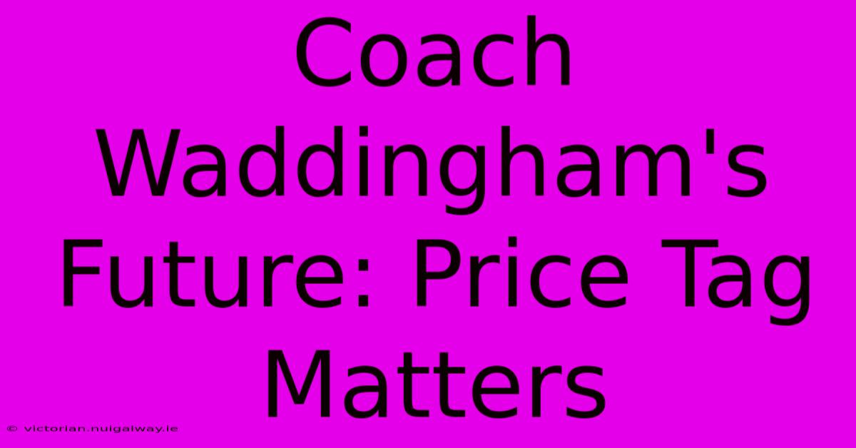 Coach Waddingham's Future: Price Tag Matters