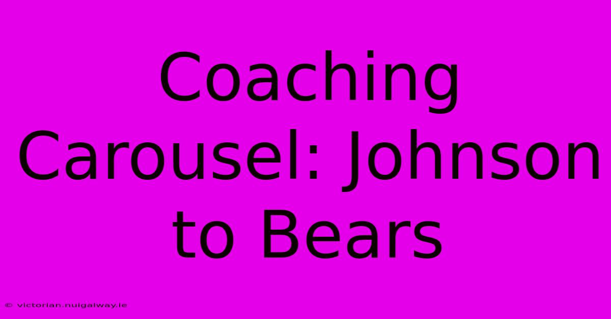 Coaching Carousel: Johnson To Bears