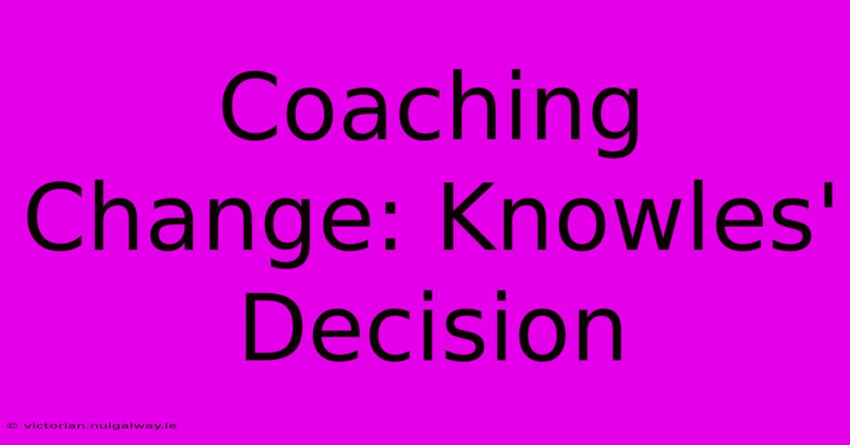 Coaching Change: Knowles' Decision