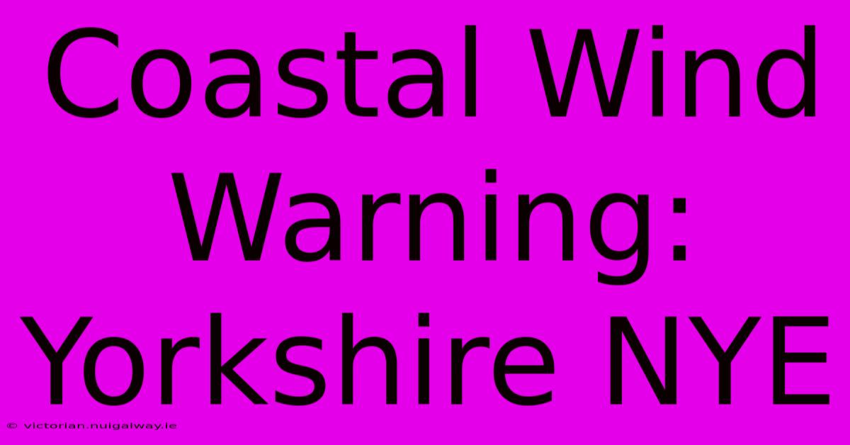 Coastal Wind Warning: Yorkshire NYE