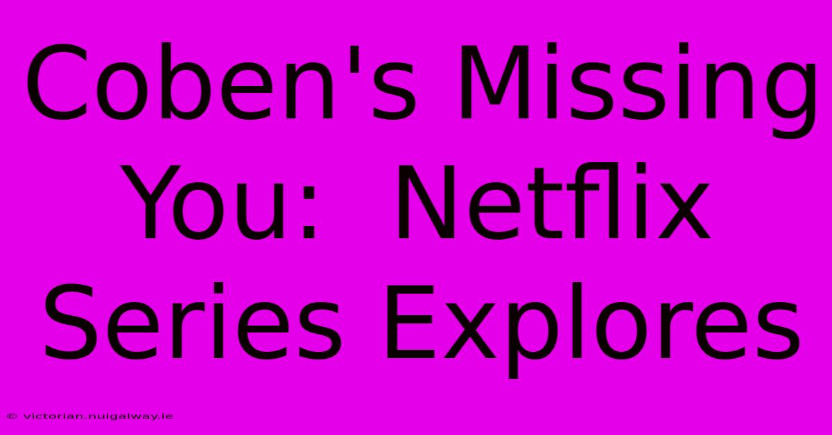 Coben's Missing You:  Netflix Series Explores