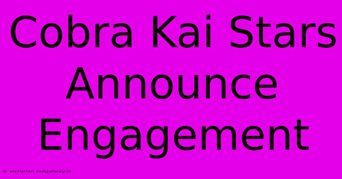 Cobra Kai Stars Announce Engagement