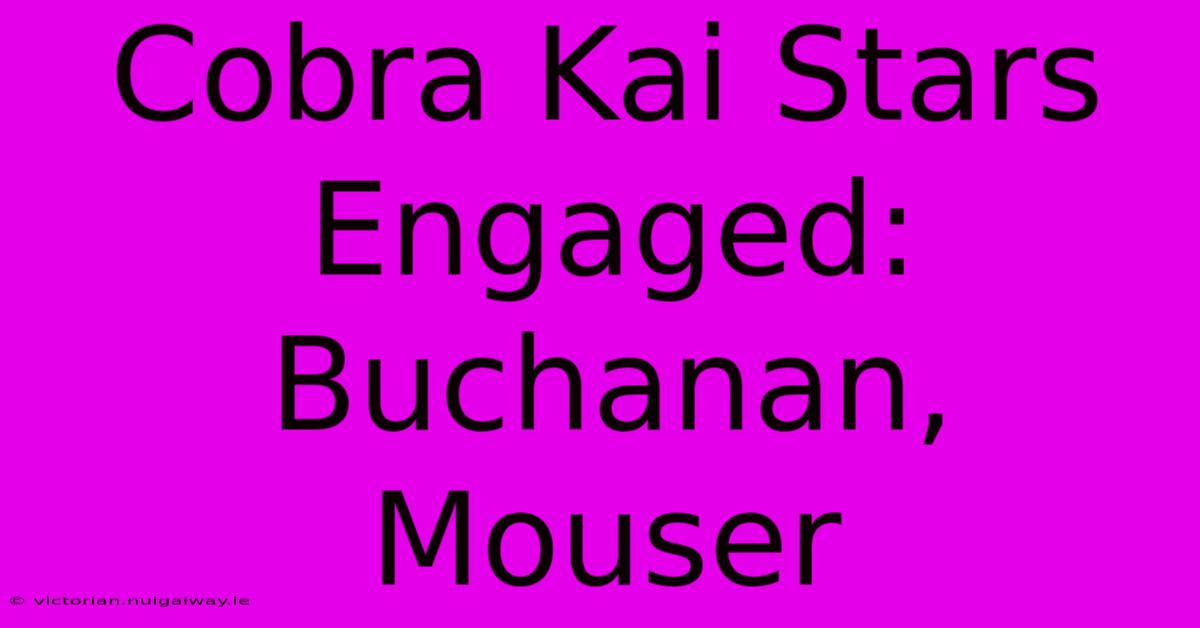 Cobra Kai Stars Engaged: Buchanan, Mouser