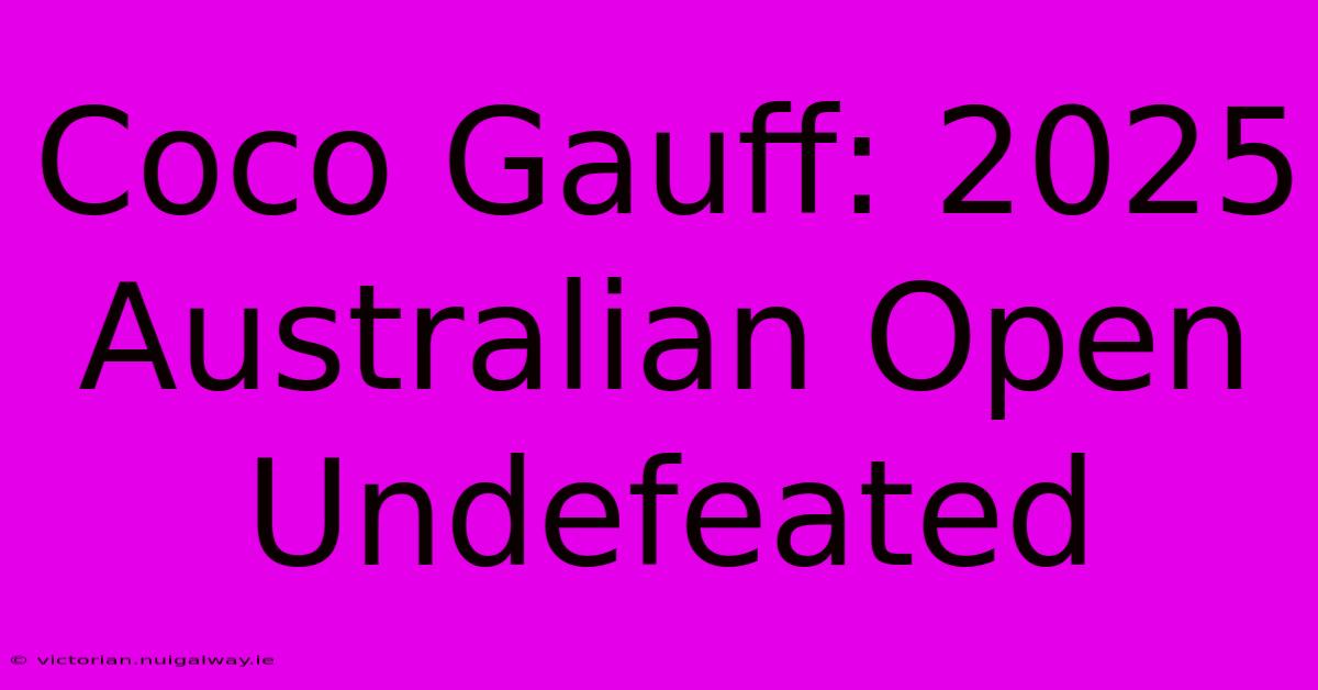 Coco Gauff: 2025 Australian Open Undefeated